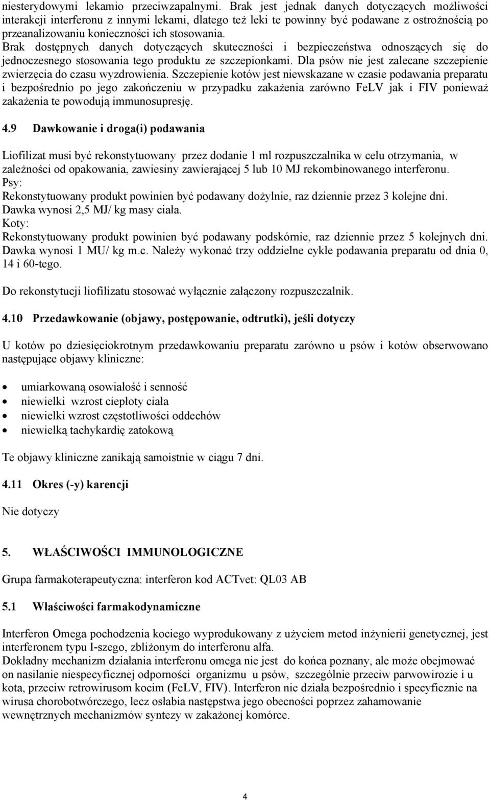 Brak dostępnych danych dotyczących skuteczności i bezpieczeństwa odnoszących się do jednoczesnego stosowania tego produktu ze szczepionkami.