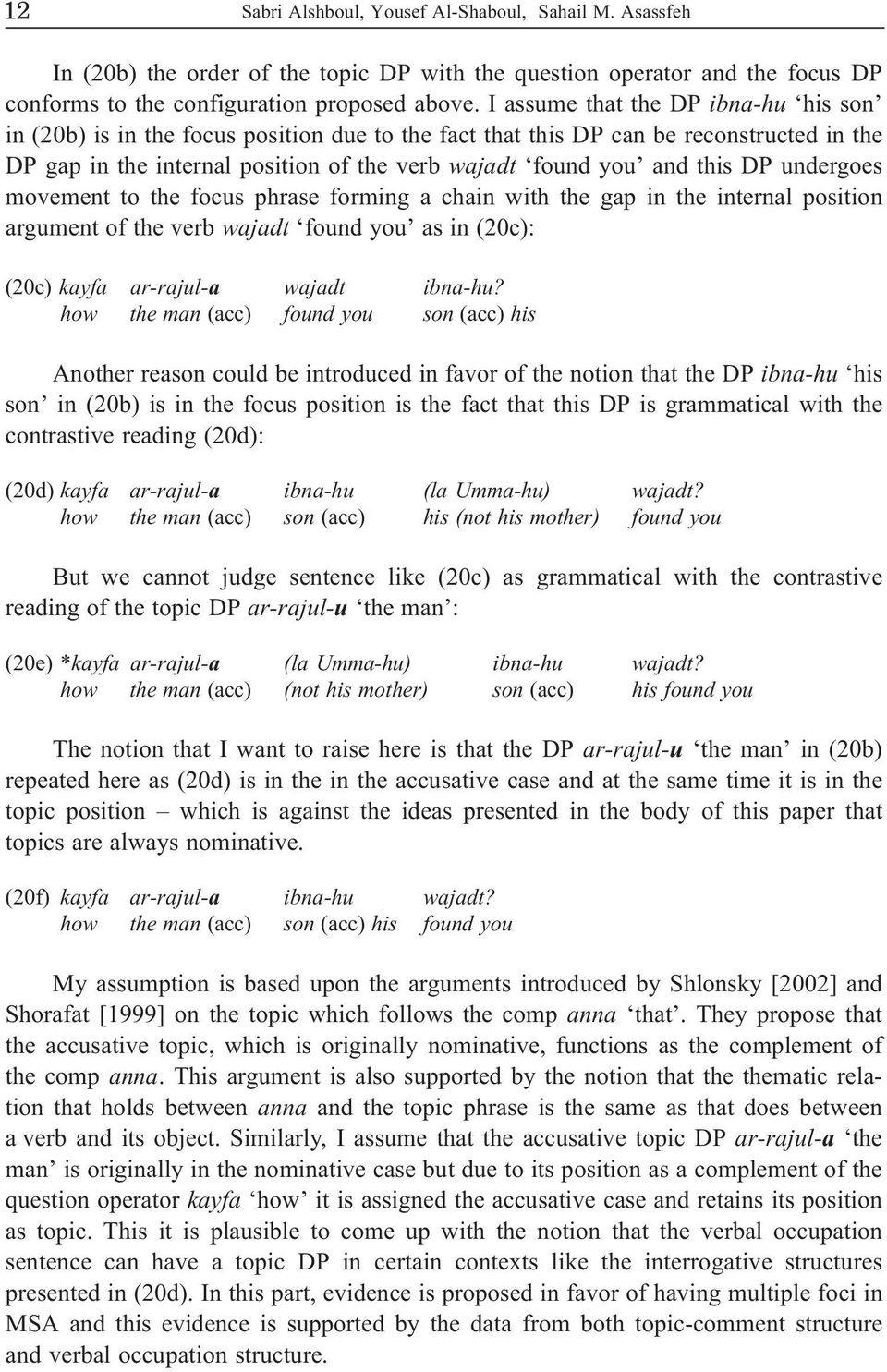 DP undergoes movement to the focus phrase forming a chain with the gap in the internal position argument of the verb wajadt found you as in (20c): (20c) kayfa ar-rajul-a wajadt ibna-hu?