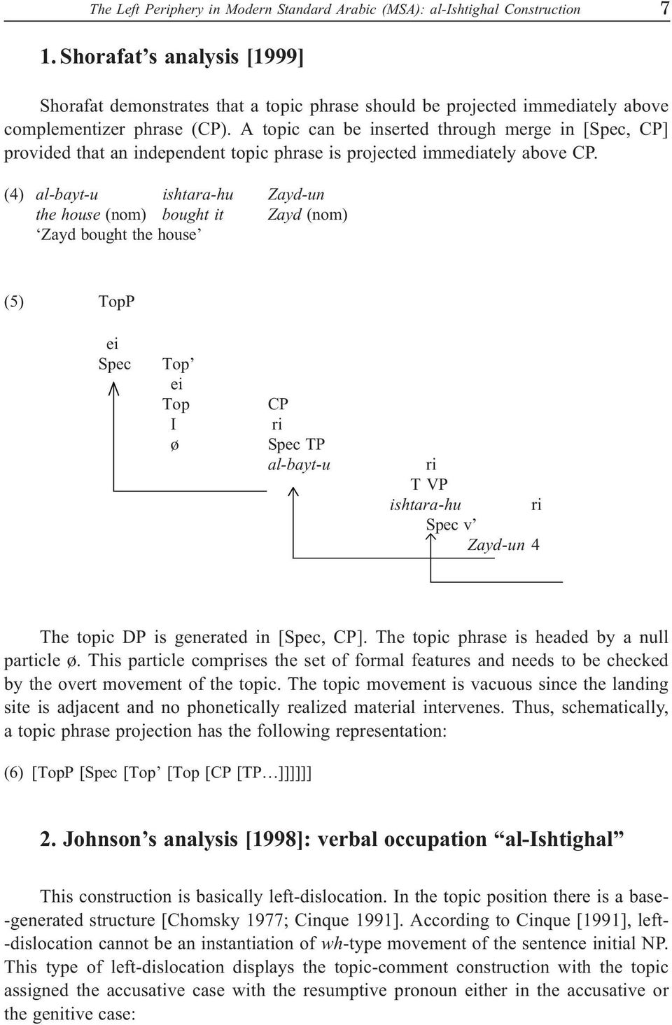 A topic can be inserted through merge in [Spec, CP] provided that an independent topic phrase is projected immediately above CP.