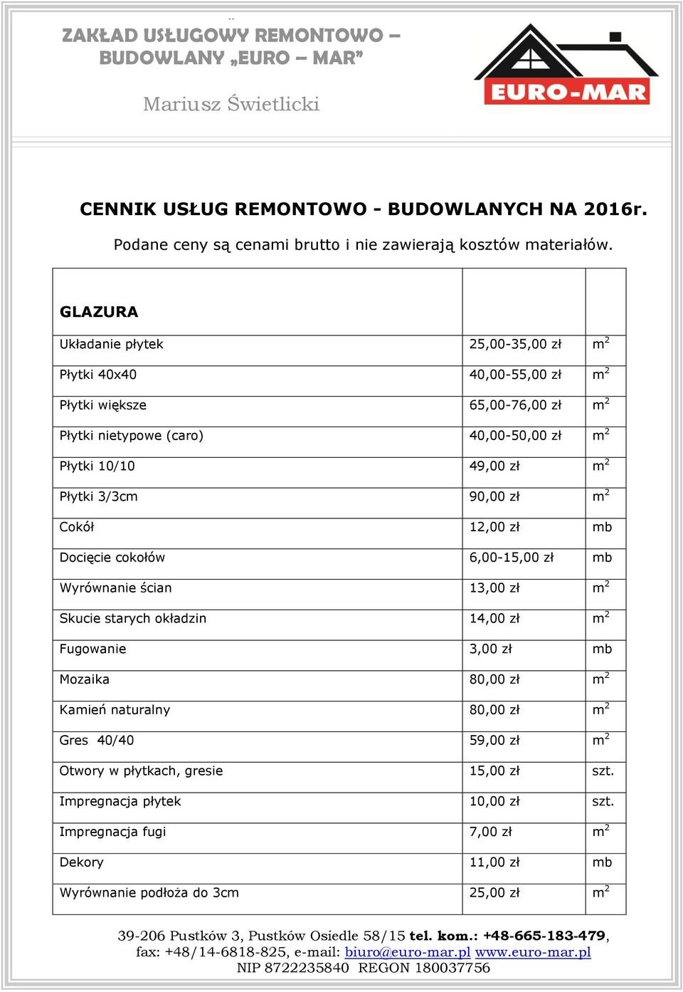 zł m 2 Płytki 3/3cm 90,00 zł m 2 Cokół 12,00 zł mb Docięcie cokołów 6,00-15,00 zł mb Wyrównanie ścian 13,00 zł m 2 Skucie starych okładzin 14,00 zł m 2 Fugowanie 3,00 zł mb