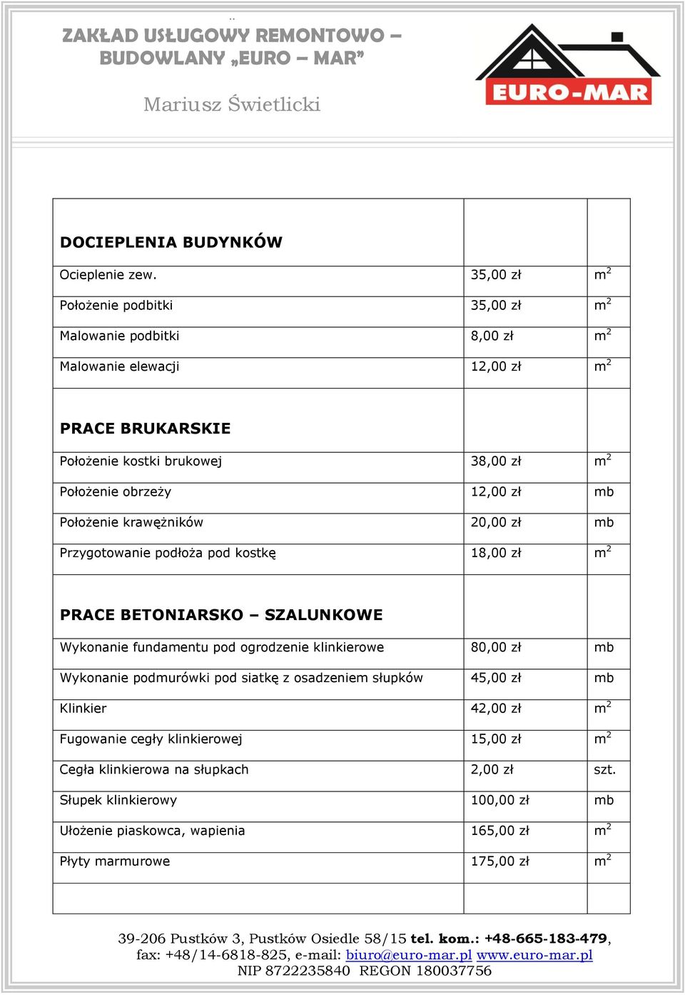 Położenie obrzeży 12,00 zł mb Położenie krawężników 20,00 zł mb Przygotowanie podłoża pod kostkę 18,00 zł m 2 PRACE BETONIARSKO SZALUNKOWE Wykonanie fundamentu pod