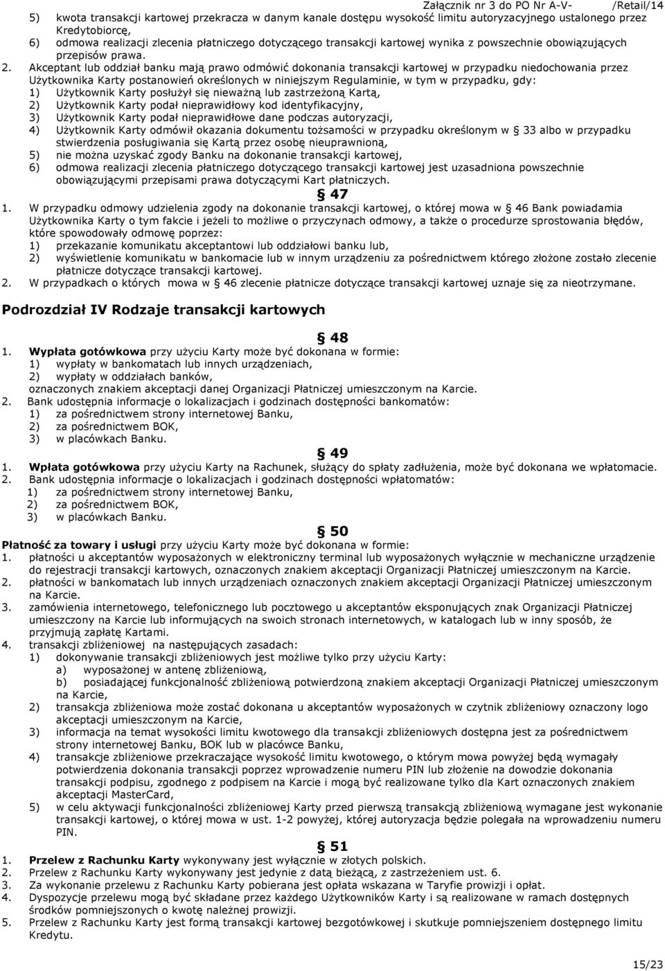 Akceptant lub oddział banku mają prawo odmówić dokonania transakcji kartowej w przypadku niedochowania przez Użytkownika Karty postanowień określonych w niniejszym Regulaminie, w tym w przypadku,