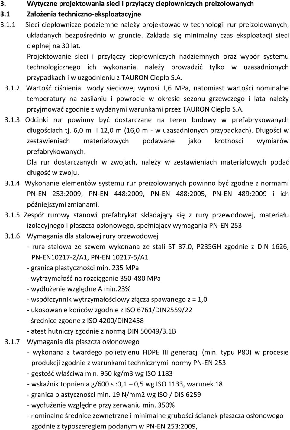 Projektowanie sieci i przyłączy ciepłowniczych nadziemnych oraz wybór systemu technologicznego ich wykonania, należy prowadzić tylko w uzasadnionych przypadkach i w uzgodnieniu z TAURON Ciepło S.A. 3.