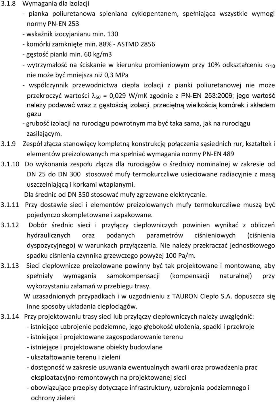 60 kg/m3 - wytrzymałość na ściskanie w kierunku promieniowym przy 10% odkształceniu 10 nie może być mniejsza niż 0,3 MPa - współczynnik przewodnictwa ciepła izolacji z pianki poliuretanowej nie może