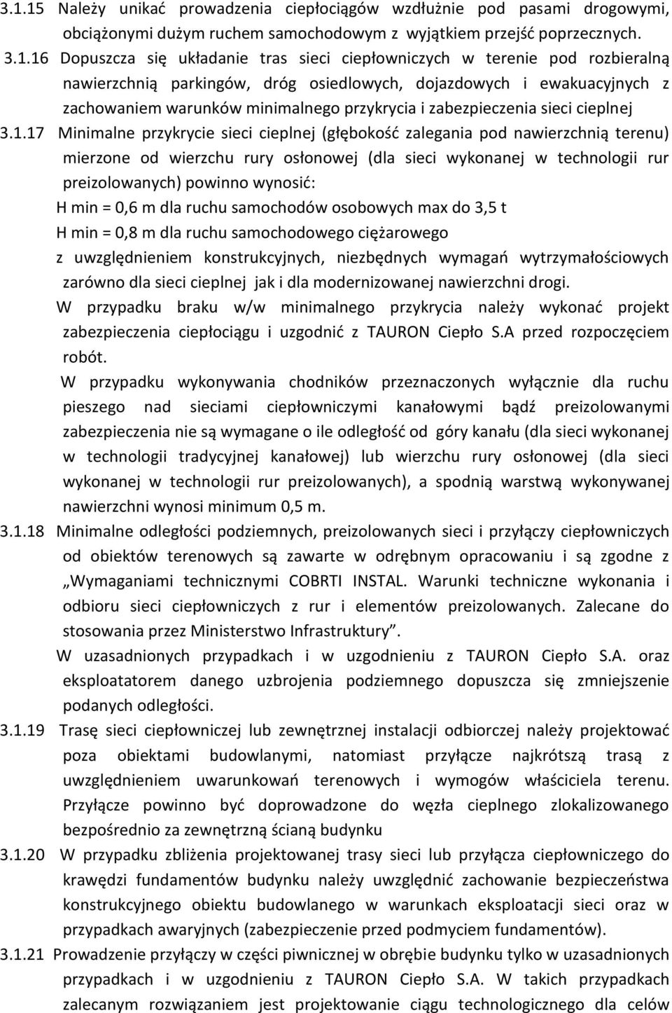 17 Minimalne przykrycie sieci cieplnej (głębokość zalegania pod nawierzchnią terenu) mierzone od wierzchu rury osłonowej (dla sieci wykonanej w technologii rur preizolowanych) powinno wynosić: H min