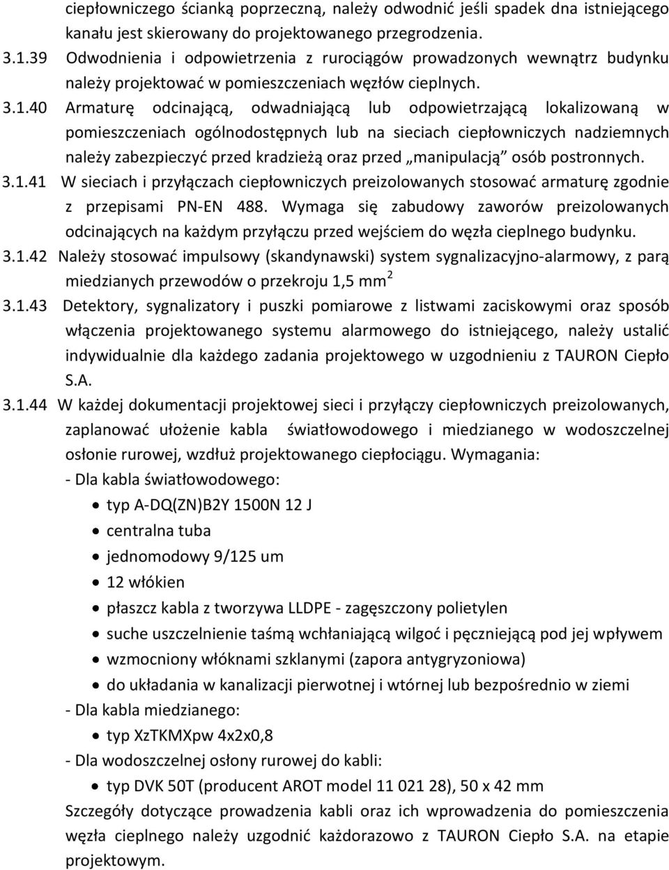 40 Armaturę odcinającą, odwadniającą lub odpowietrzającą lokalizowaną w pomieszczeniach ogólnodostępnych lub na sieciach ciepłowniczych nadziemnych należy zabezpieczyć przed kradzieżą oraz przed