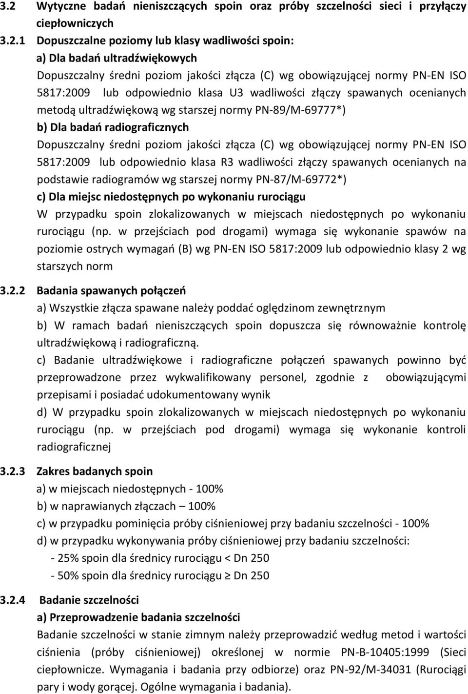 Dla badań radiograficznych Dopuszczalny średni poziom jakości złącza (C) wg obowiązującej normy PN-EN ISO 5817:2009 lub odpowiednio klasa R3 wadliwości złączy spawanych ocenianych na podstawie