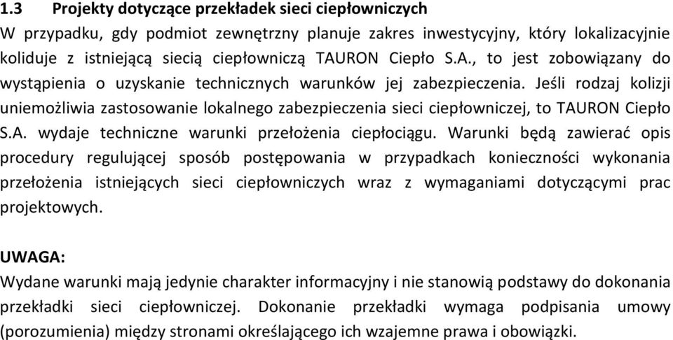 Jeśli rodzaj kolizji uniemożliwia zastosowanie lokalnego zabezpieczenia sieci ciepłowniczej, to TAURON Ciepło S.A. wydaje techniczne warunki przełożenia ciepłociągu.