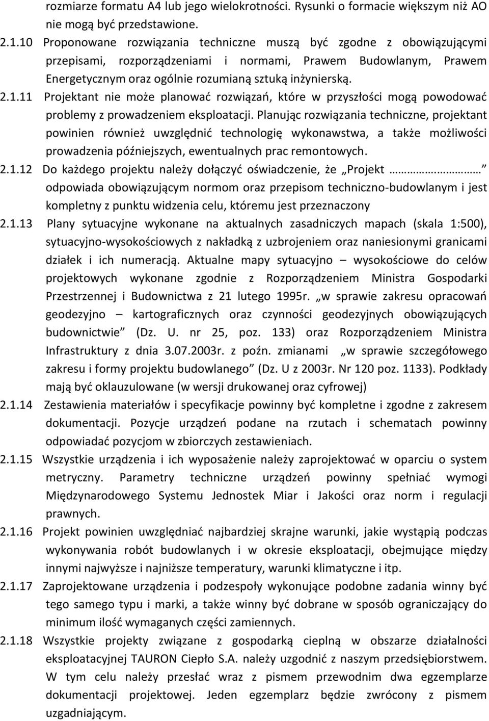 Planując rozwiązania techniczne, projektant powinien również uwzględnić technologię wykonawstwa, a także możliwości prowadzenia późniejszych, ewentualnych prac remontowych. 2.1.