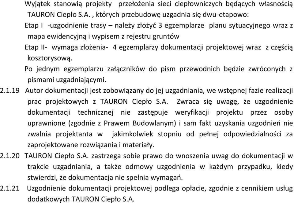 , których przebudowę uzgadnia się dwu-etapowo: Etap I -uzgodnienie trasy należy złożyć 3 egzemplarze planu sytuacyjnego wraz z mapa ewidencyjną i wypisem z rejestru gruntów Etap II- wymaga złożenia-