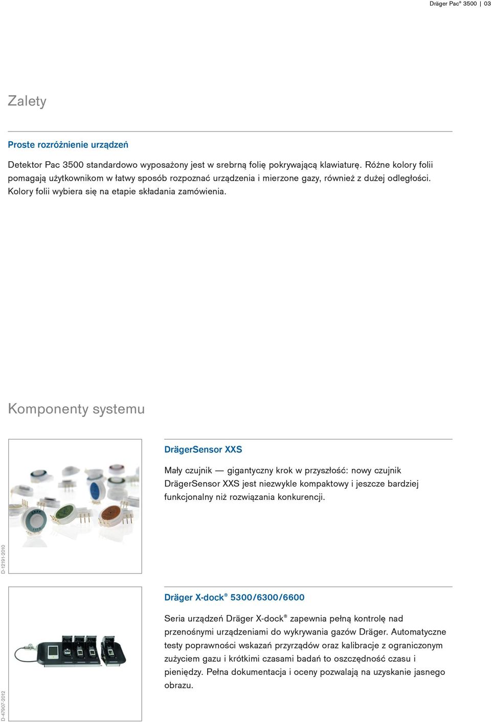 Komponenty systemu DrägerSensor XXS Mały czujnik gigantyczny krok w przyszłość: nowy czujnik DrägerSensor XXS jest niezwykle kompaktowy i jeszcze bardziej funkcjonalny niż rozwiązania konkurencji.