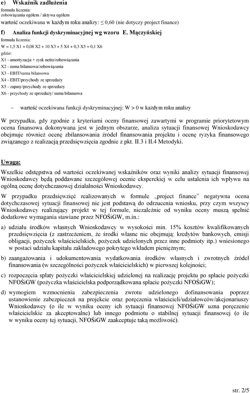 sprzedaży X5 - zapasy/przychody ze sprzedaży X6 - przychody ze sprzedaży/ suma bilansowa wartość oczekiwana funkcji dyskryminacyjnej: W > 0 w każdym roku analizy W przypadku, gdy zgodnie z kryteriami
