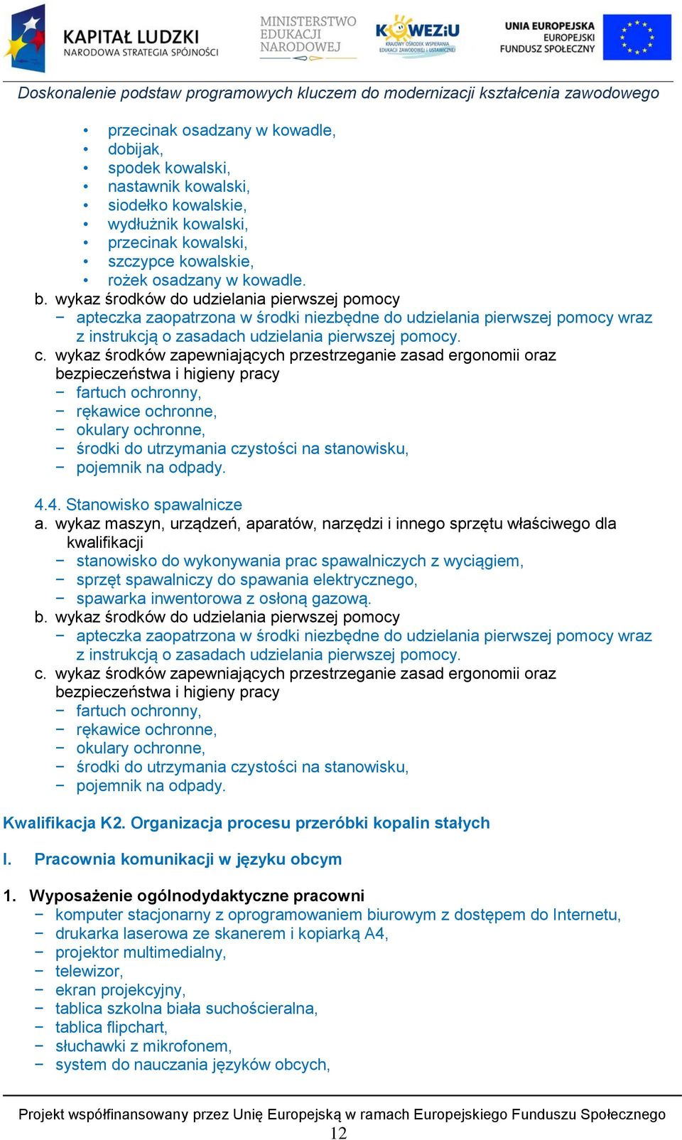 wykaz środków zapewniających przestrzeganie zasad ergonomii oraz bezpieczeństwa i higieny pracy fartuch ochronny, rękawice ochronne, okulary ochronne, środki do utrzymania czystości na stanowisku,