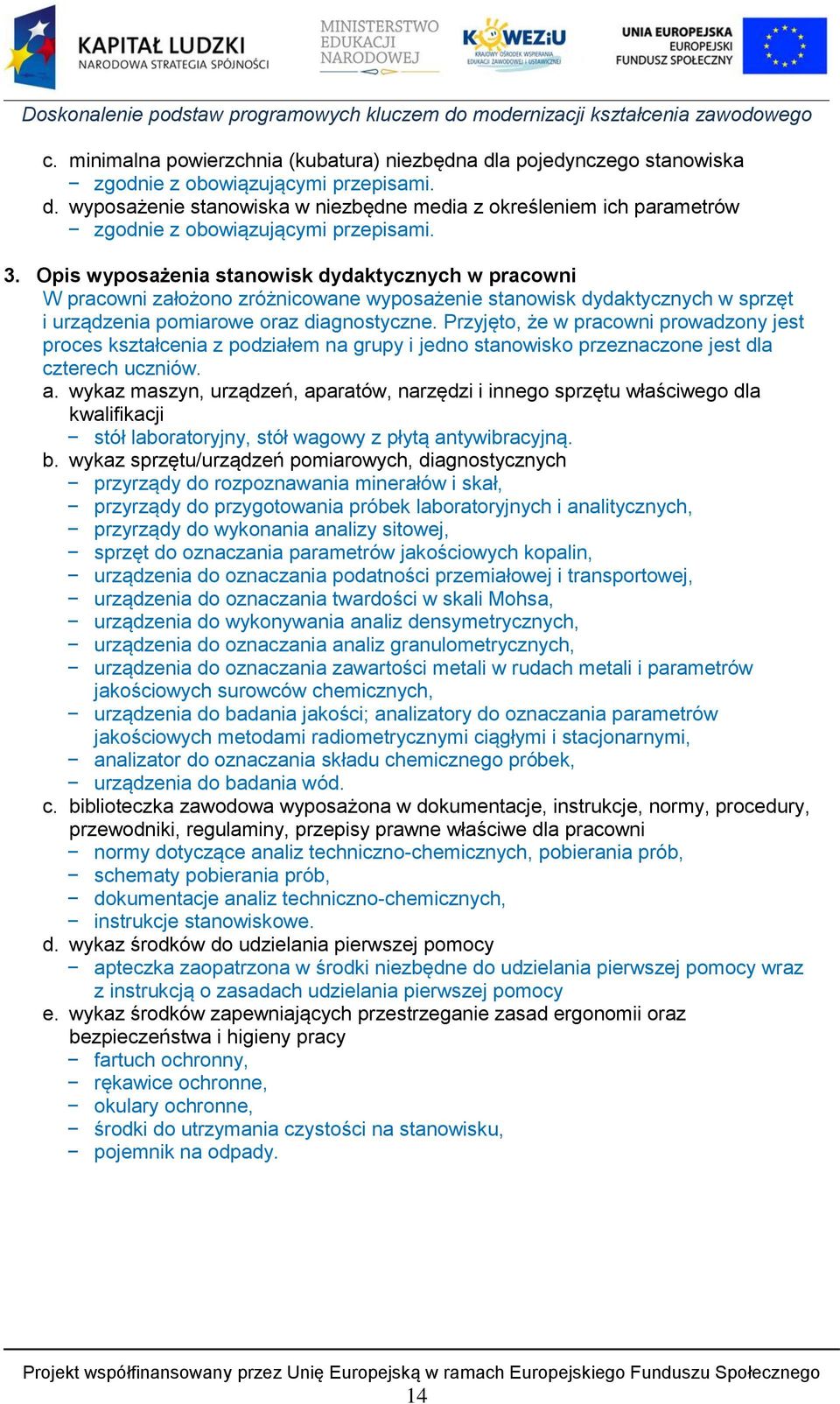 Przyjęto, że w pracowni prowadzony jest proces kształcenia z podziałem na grupy i jedno stanowisko przeznaczone jest dla czterech uczniów. a.