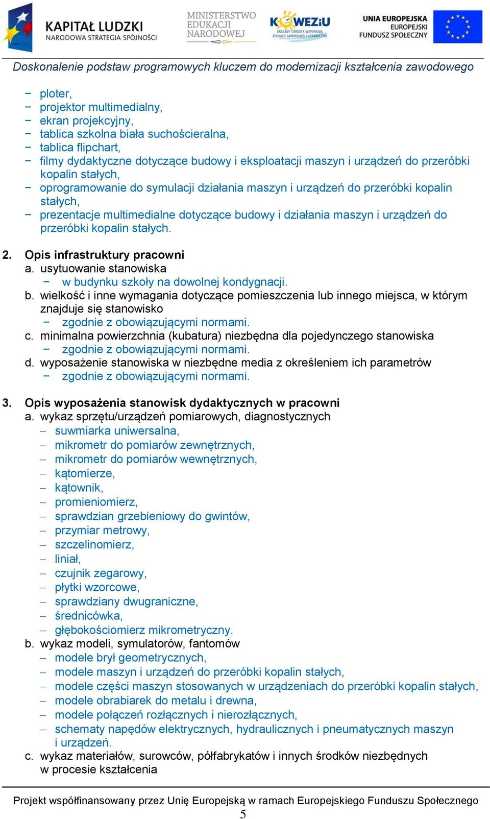 Opis infrastruktury pracowni a. usytuowanie stanowiska w budynku szkoły na dowolnej kondygnacji. b. wielkość i inne wymagania dotyczące pomieszczenia lub innego miejsca, w którym znajduje się stanowisko zgodnie z obowiązującymi normami.