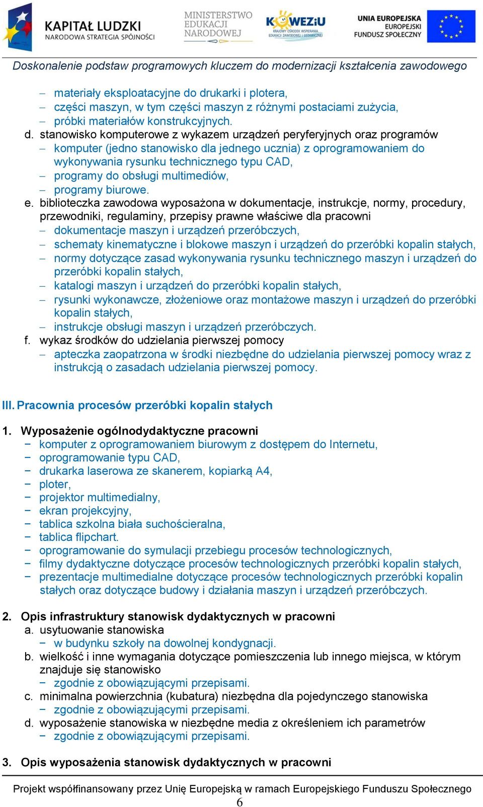 stanowisko komputerowe z wykazem urządzeń peryferyjnych oraz programów komputer (jedno stanowisko dla jednego ucznia) z oprogramowaniem do wykonywania rysunku technicznego typu CAD, programy do