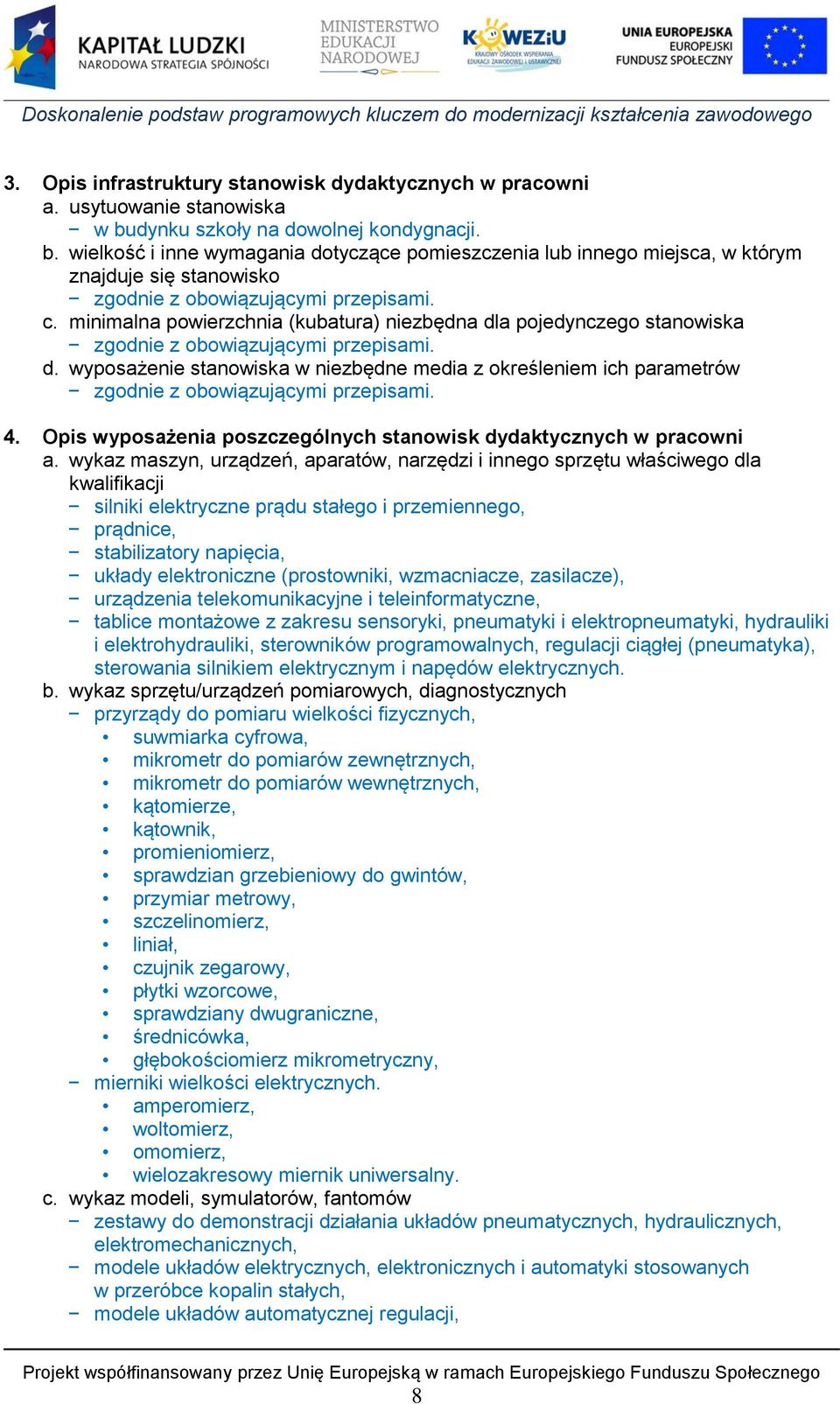 minimalna powierzchnia (kubatura) niezbędna dla pojedynczego stanowiska zgodnie z obowiązującymi przepisami. d. wyposażenie stanowiska w niezbędne media z określeniem ich parametrów zgodnie z obowiązującymi przepisami.