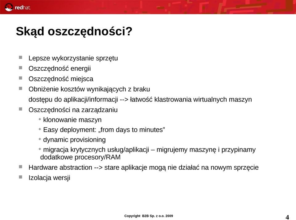 aplikacji/informacji --> łatwość klastrowania wirtualnych maszyn Oszczędności na zarządzaniu klonowanie maszyn Easy deployment: