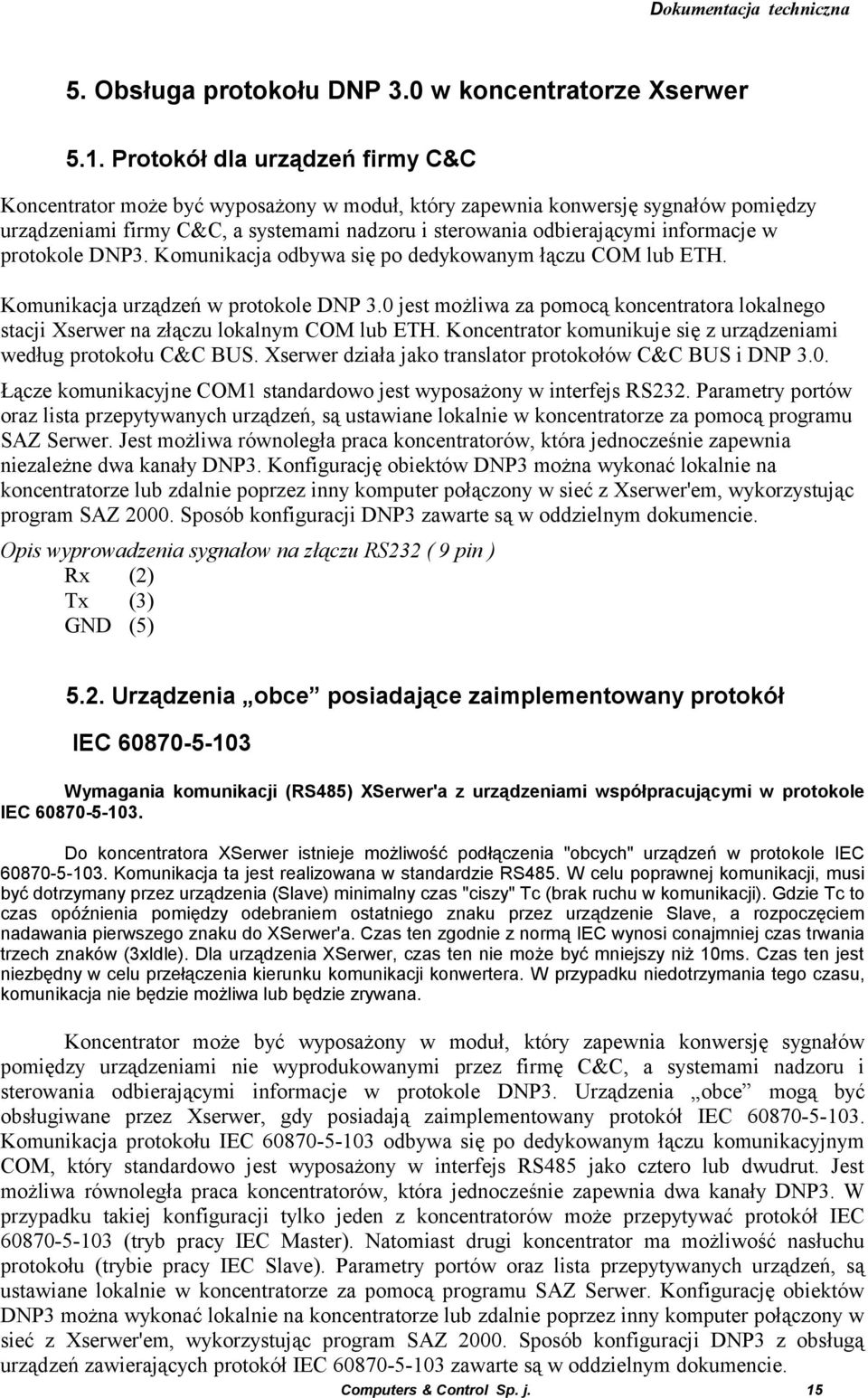 w protokole DNP3. Komunikacja odbywa się po dedykowanym łączu COM lub ETH. Komunikacja urządzeń w protokole DNP 3.