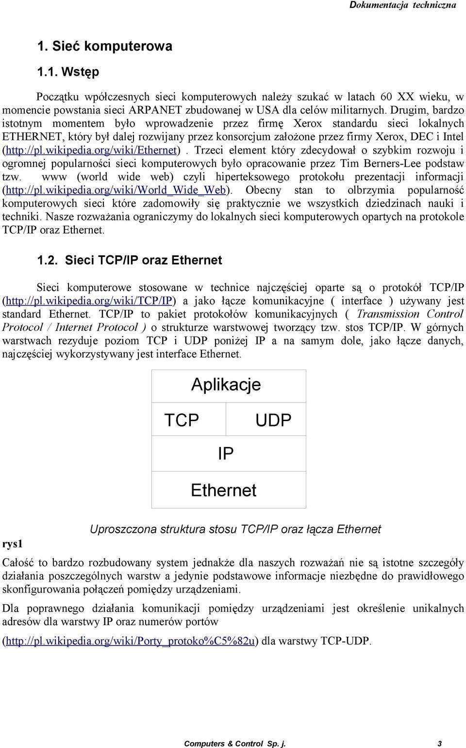 wikipedia.org/wiki/ethernet). Trzeci element który zdecydował o szybkim rozwoju i ogromnej popularności sieci komputerowych było opracowanie przez Tim Berners-Lee podstaw tzw.