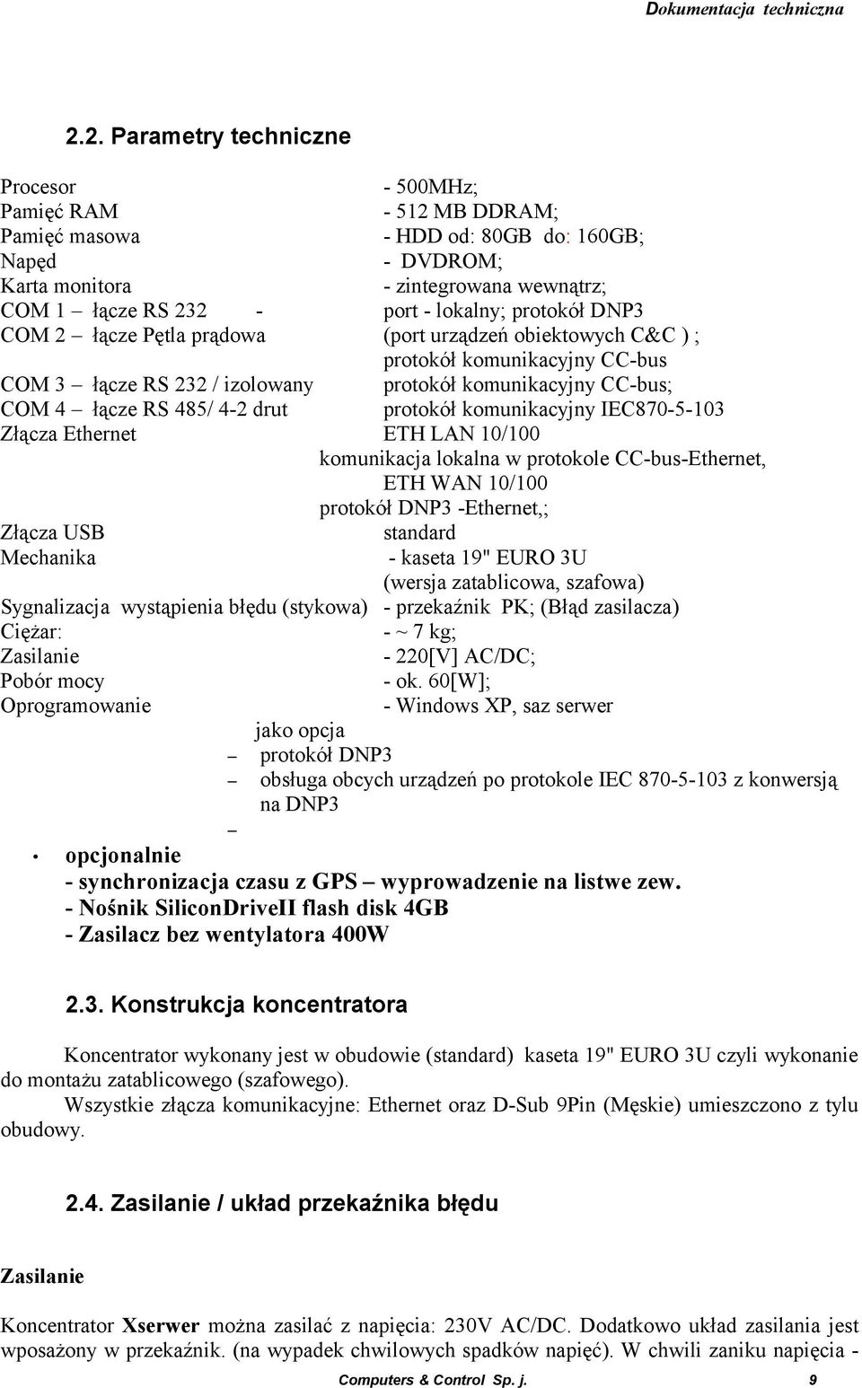 drut protokół komunikacyjny IEC870-5-103 Złącza Ethernet ETH LAN 10/100 komunikacja lokalna w protokole CC-bus-Ethernet, ETH WAN 10/100 protokół DNP3 -Ethernet,; Złącza USB standard Mechanika -