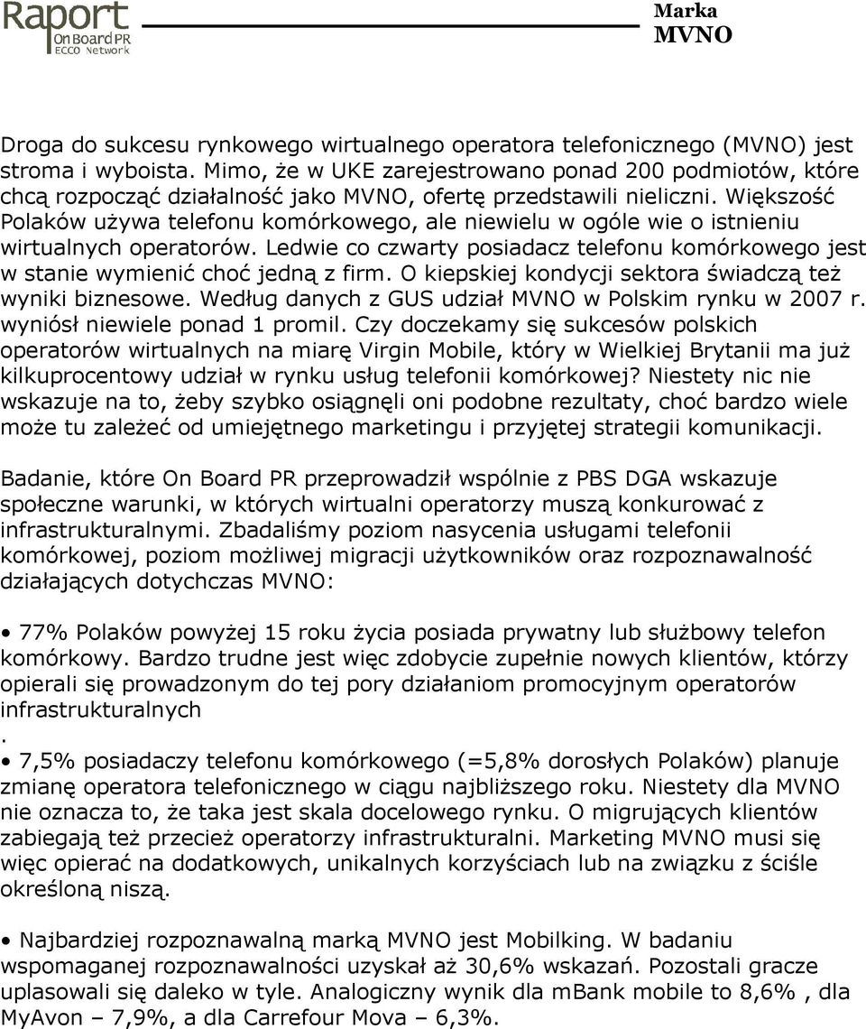 Większość Polaków uŝywa telefonu komórkowego, ale niewielu w ogóle wie o istnieniu wirtualnych operatorów. Ledwie co czwarty posiadacz telefonu komórkowego jest w stanie wymienić choć jedną z firm.