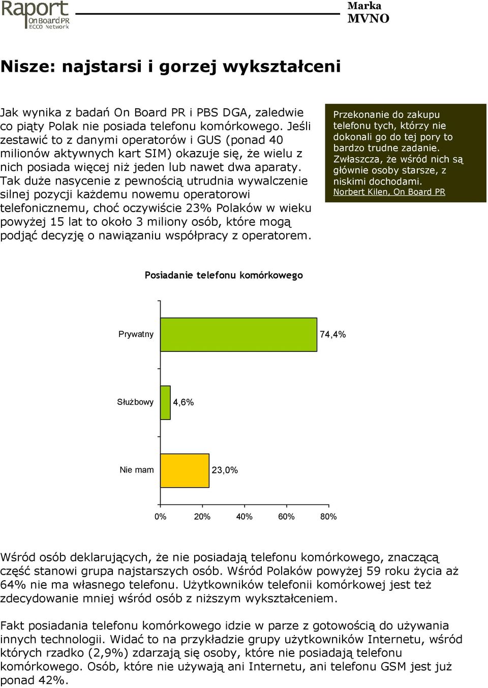 Tak duŝe nasycenie z pewnością utrudnia wywalczenie silnej pozycji kaŝdemu nowemu operatorowi telefonicznemu, choć oczywiście 23% Polaków w wieku powyŝej 15 lat to około 3 miliony osób, które mogą