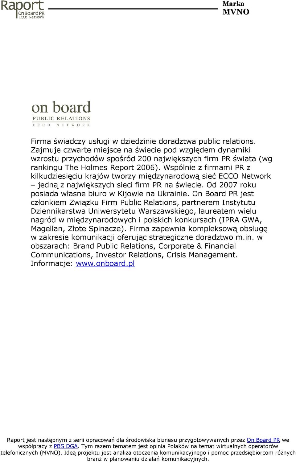Wspólnie z firmami PR z kilkudziesięciu krajów tworzy międzynarodową sieć ECCO Network jedną z największych sieci firm PR na świecie. Od 2007 roku posiada własne biuro w Kijowie na Ukrainie.