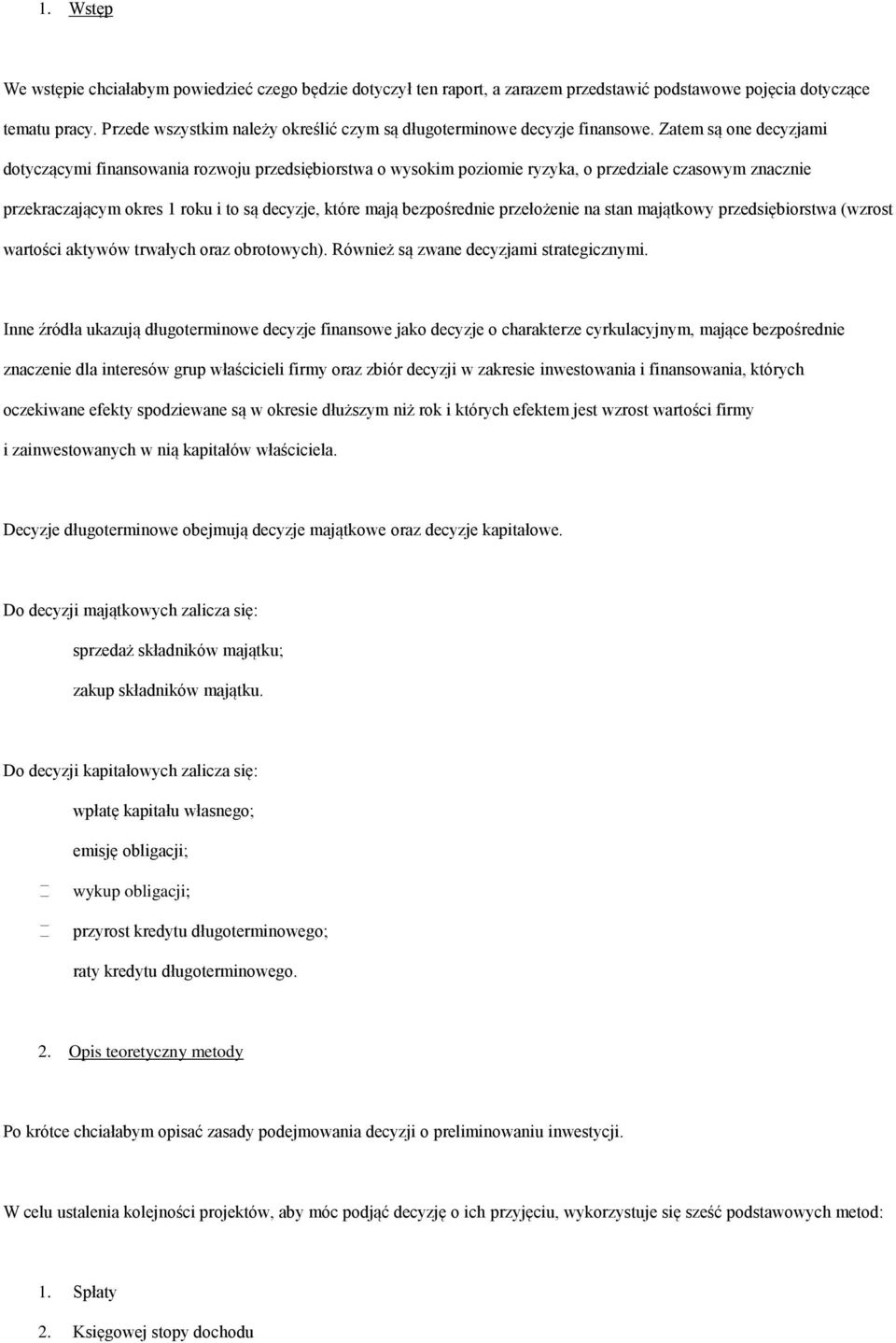 Zatem są one decyzjami dotyczącymi finansowania rozwoju przedsiębiorstwa o wysokim poziomie ryzyka, o przedziale czasowym znacznie przekraczającym okres 1 roku i to są decyzje, które mają