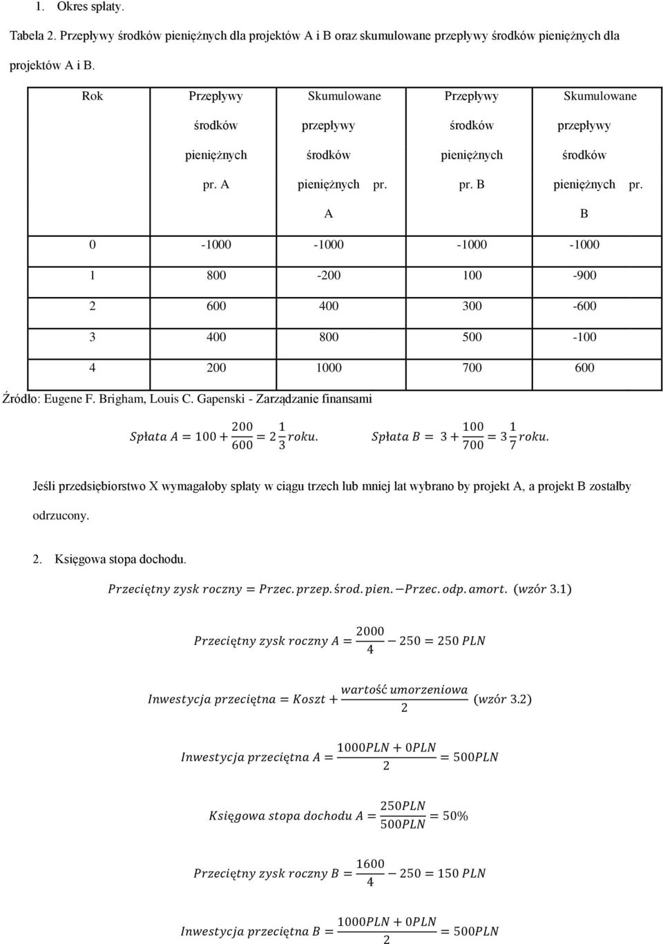 A B 0-1000 -1000-1000 -1000 1 800-200 100-900 2 600 400 300-600 3 400 800 500-100 4 200 1000 700 600 Źródło: Eugene F. Brigham, Louis C.