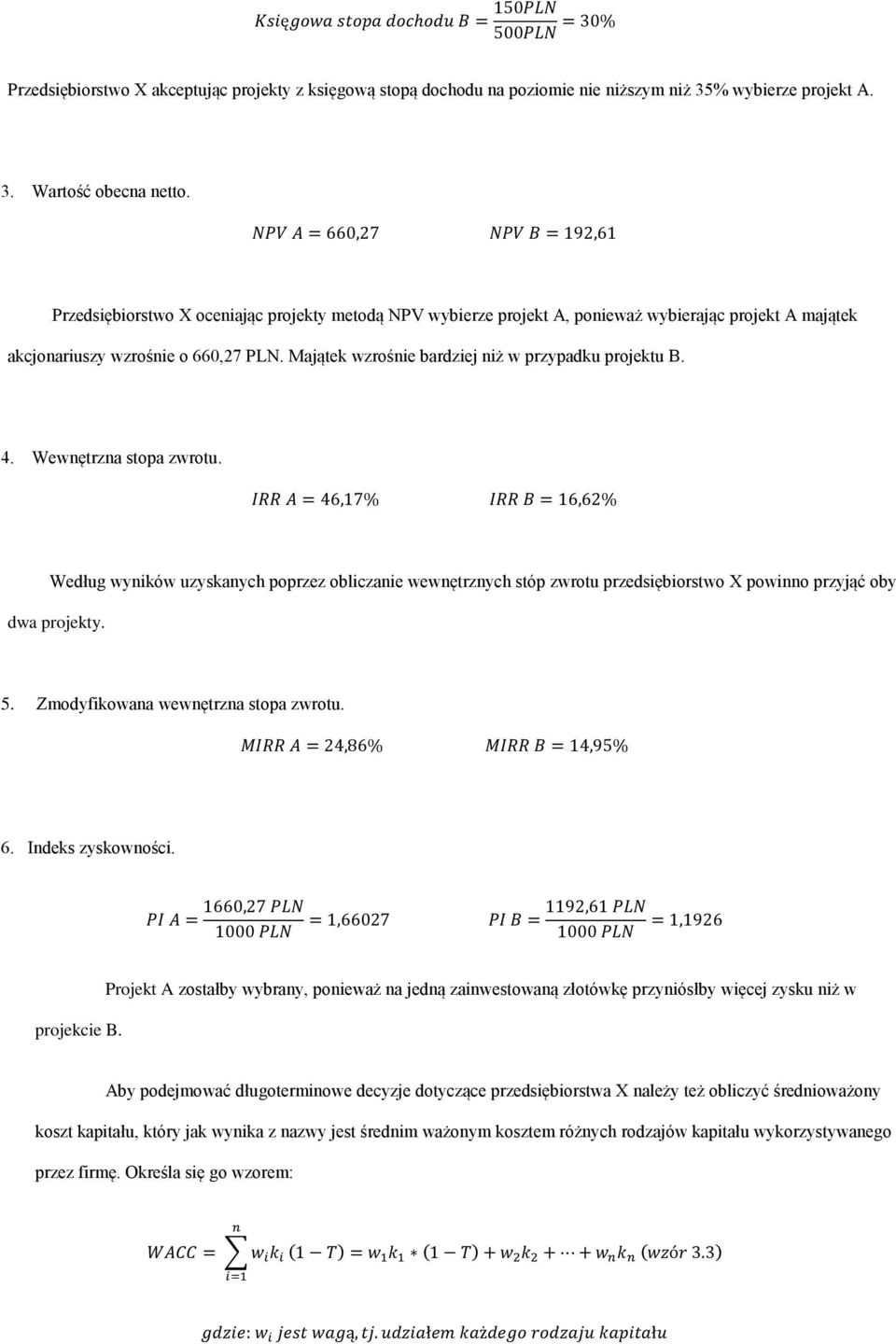 Wewnętrzna stopa zwrotu. Według wyników uzyskanych poprzez obliczanie wewnętrznych stóp zwrotu przedsiębiorstwo X powinno przyjąć oby dwa projekty. 5. Zmodyfikowana wewnętrzna stopa zwrotu. 6.