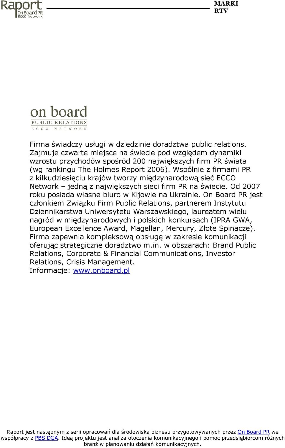 Wspólnie z firmami PR z kilkudziesięciu krajów tworzy międzynarodową sieć ECCO Network jedną z największych sieci firm PR na świecie. Od 2007 roku posiada własne biuro w Kijowie na Ukrainie.