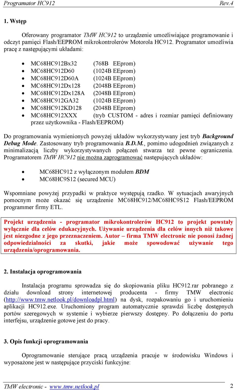 MC68HC912GA32 (1024B EEprom) MC68HC912KD128 (2048B EEprom) MC68HC912XXX (tryb CUSTOM - adres i rozmiar pamięci definiowany przez użytkownika - Flash/EEPROM) Do programowania wymienionych powyżej