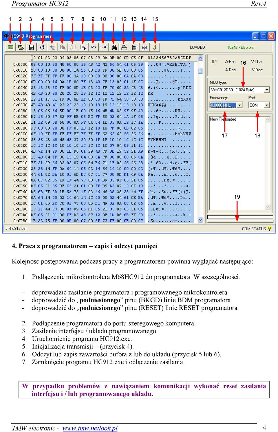 W szczególności: - doprowadzić zasilanie programatora i programowanego mikrokontrolera - doprowadzić do podniesionego pinu (BKGD) linie BDM programatora - doprowadzić do podniesionego pinu (RESET)