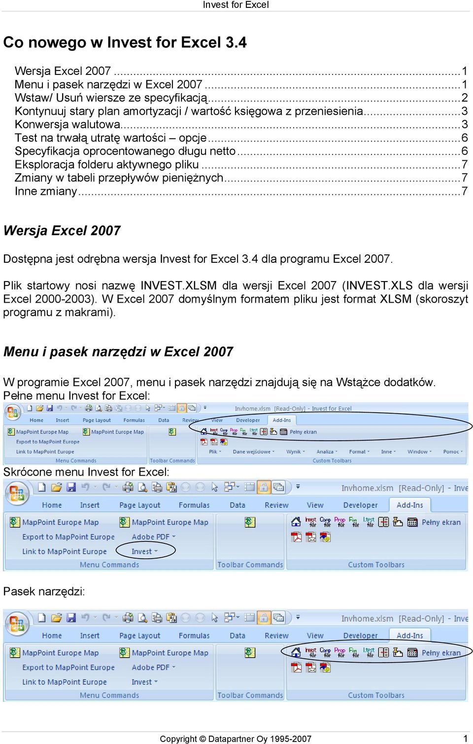 ..7 Inne zmiany...7 Wersja Excel 2007 Dostępna jest odrębna wersja Invest for Excel 3.4 dla programu Excel 2007. Plik startowy nosi nazwę INVEST.XLSM dla wersji Excel 2007 (INVEST.