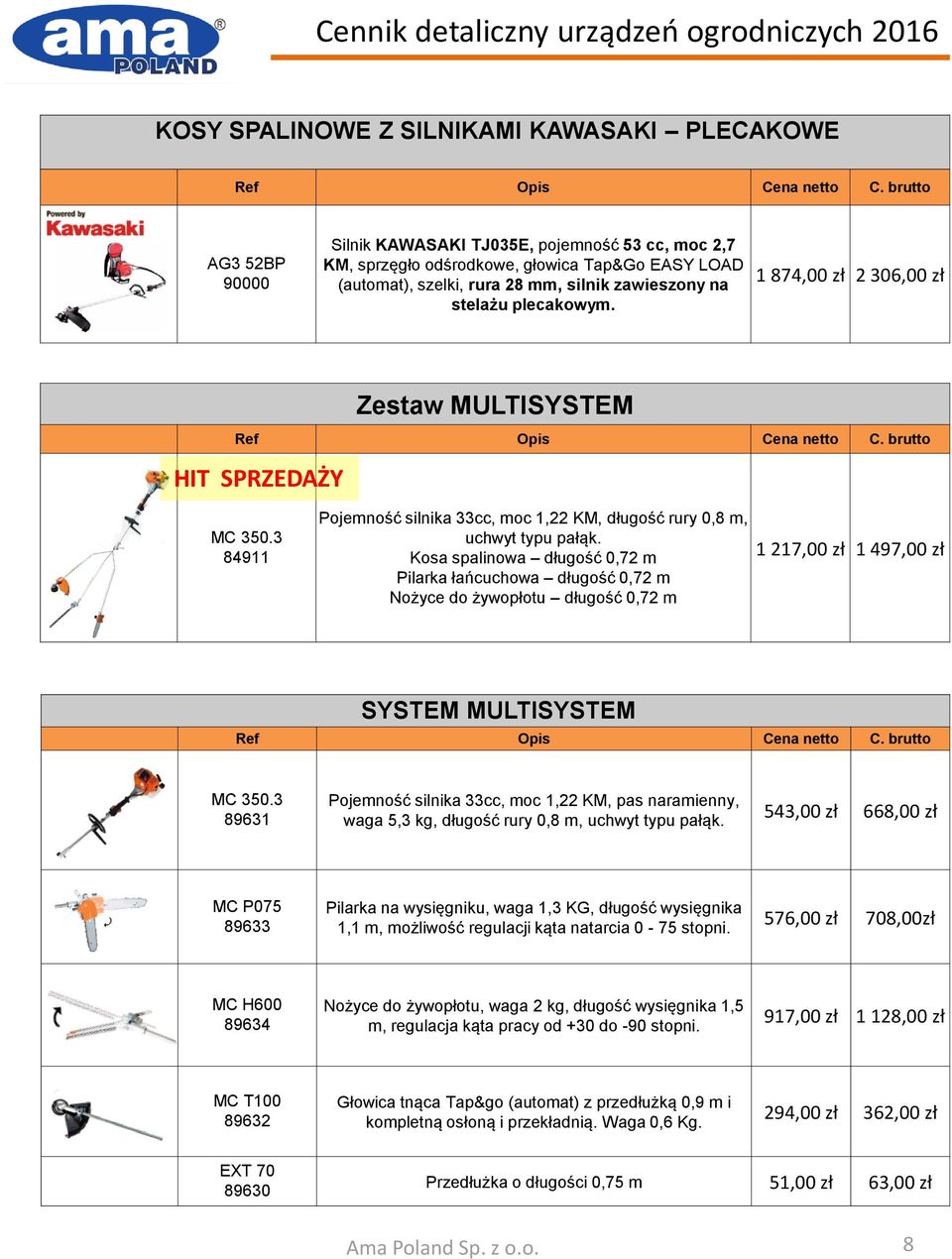 Kosa spalinowa długość 0,72 m Pilarka łańcuchowa długość 0,72 m Nożyce do żywopłotu długość 0,72 m 1 217,00 zł 1 497,00 zł SYSTEM MULTISYSTEM MC 350.