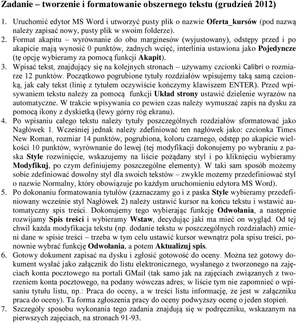 Format akapitu wyrównanie do obu marginesów (wyjustowany), odstępy przed i po akapicie mają wynosić 0 punktów, żadnych wcięć, interlinia ustawiona jako Pojedyncze (tę opcję wybieramy za pomocą