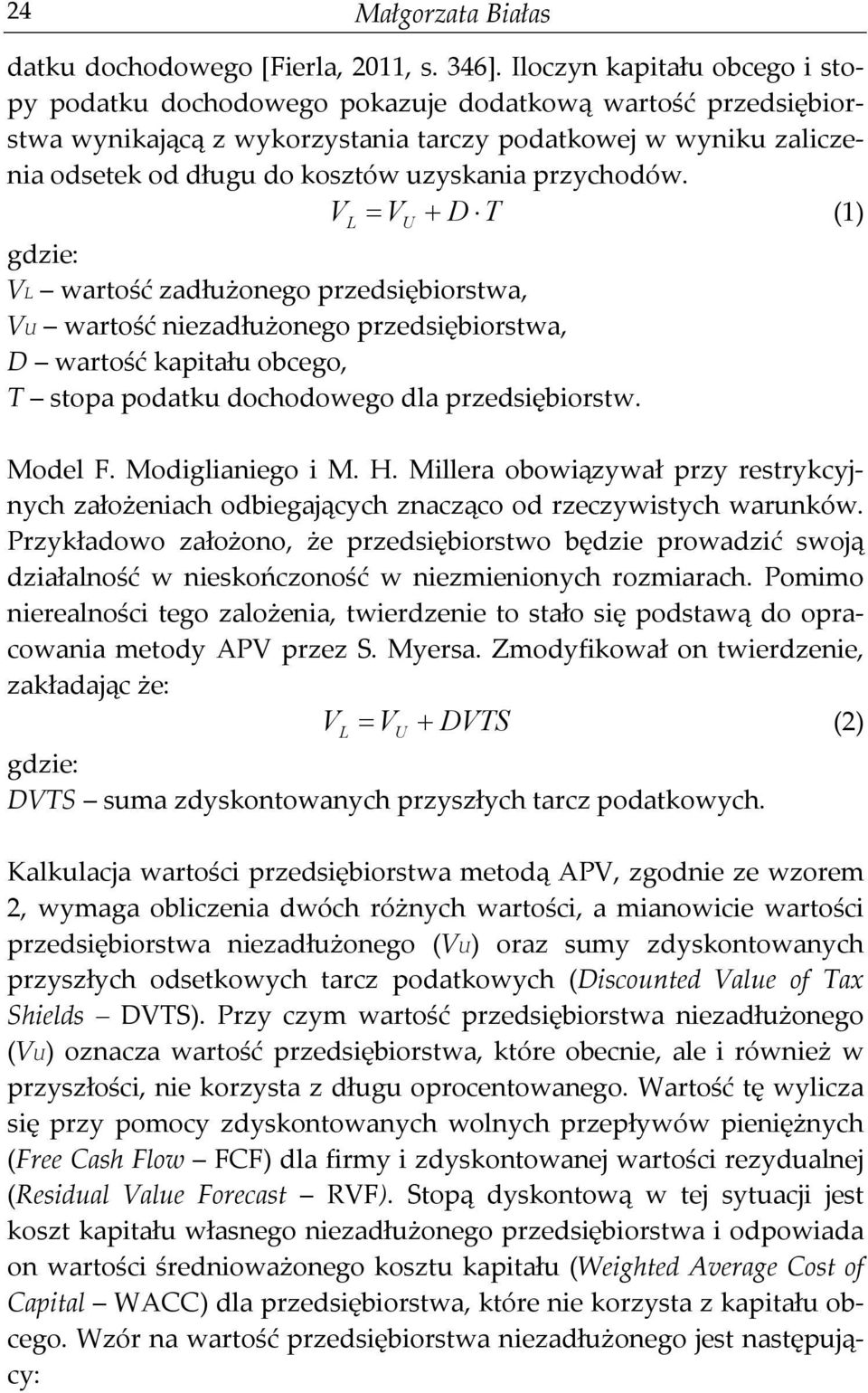 przychodów. V V D T (1) gdzie: VL wartość zadłużonego przedsiębiorstwa, VU wartość niezadłużonego przedsiębiorstwa, D wartość kapitału obcego, T stopa podatku dochodowego dla przedsiębiorstw.
