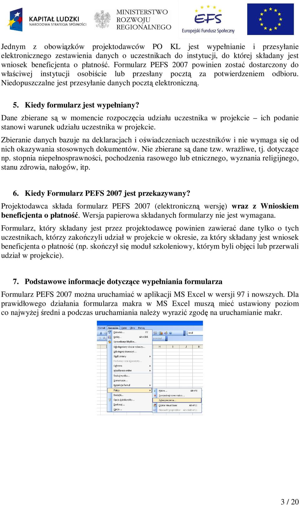 Kiedy formularz jest wypełniany? Dane zbierane są w momencie rozpoczęcia udziału uczestnika w projekcie ich podanie stanowi warunek udziału uczestnika w projekcie.