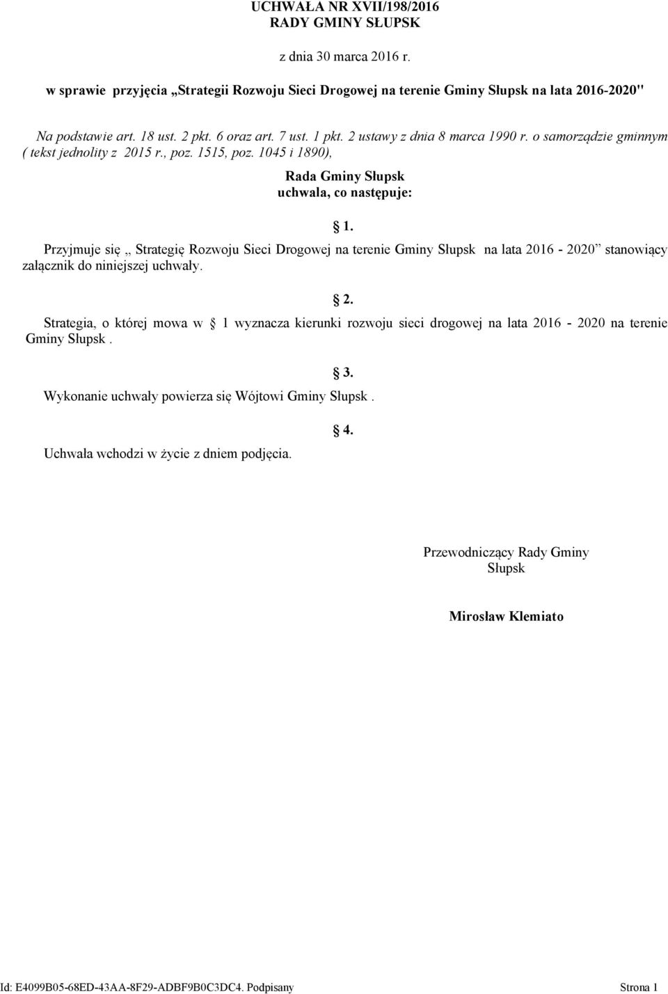 Przyjmuje się Strategię Rozwoju Sieci Drogowej na terenie Gminy Słupsk na lata 2016-2020 stanowiący załącznik do niniejszej uchwały. 2. Strategia, o której mowa w 1 wyznacza kierunki rozwoju sieci drogowej na lata 2016-2020 na terenie Gminy Słupsk.