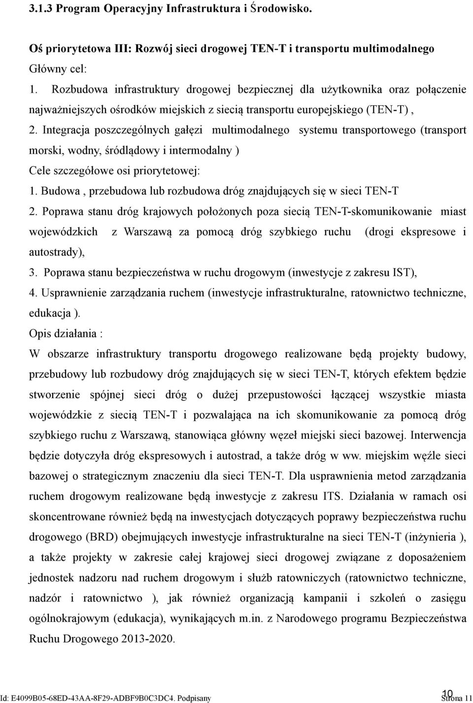 Integracja poszczególnych gałęzi multimodalnego systemu transportowego (transport morski, wodny, śródlądowy i intermodalny ) Cele szczegółowe osi priorytetowej: 1.