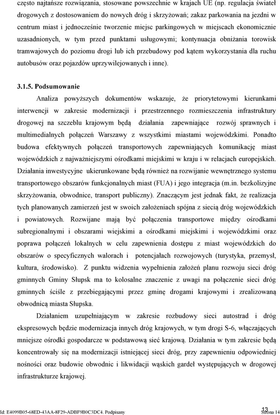 uzasadnionych, w tym przed punktami usługowymi; kontynuacja obniżania torowisk tramwajowych do poziomu drogi lub ich przebudowy pod kątem wykorzystania dla ruchu autobusów oraz pojazdów