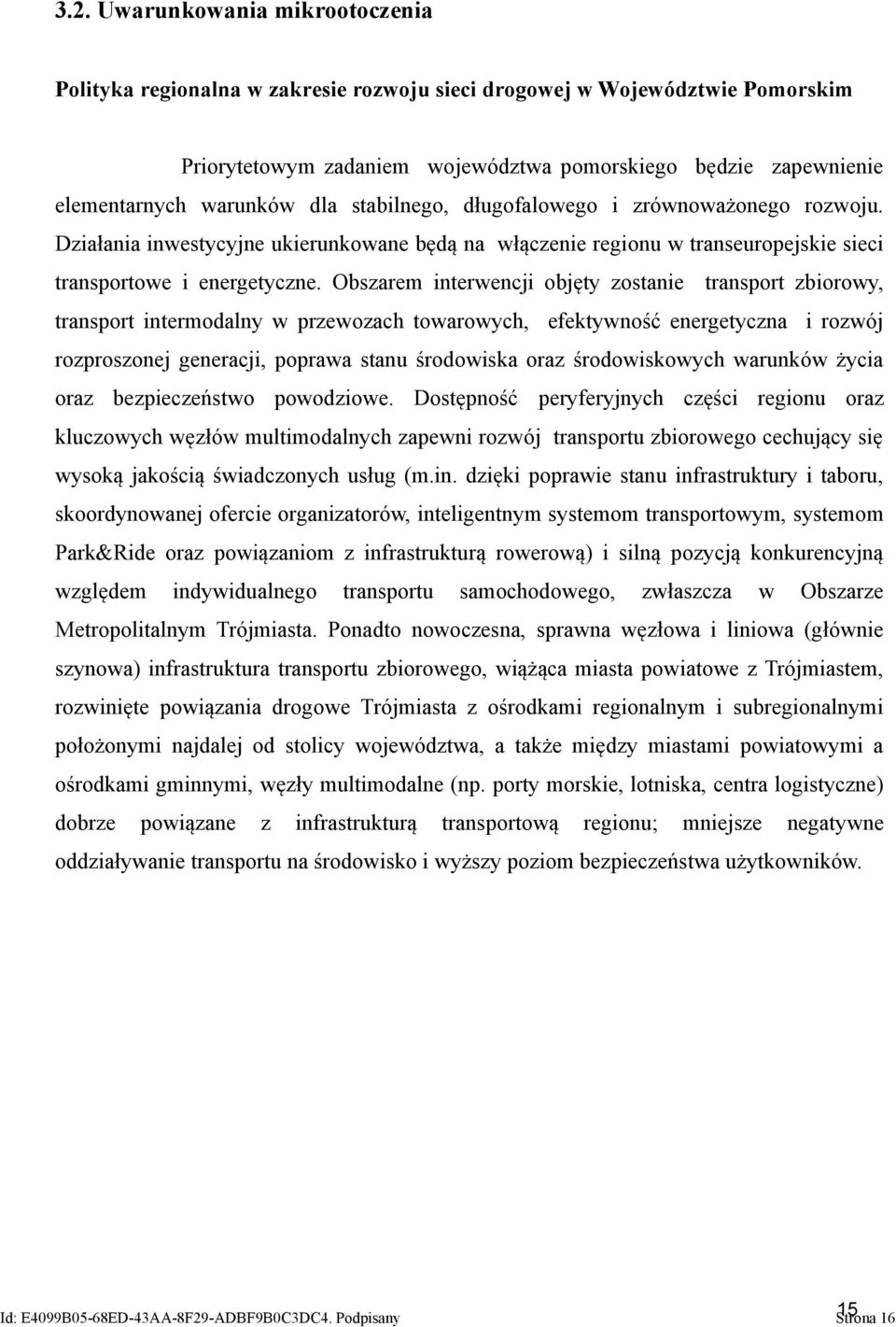Obszarem interwencji objęty zostanie transport zbiorowy, transport intermodalny w przewozach towarowych, efektywność energetyczna i rozwój rozproszonej generacji, poprawa stanu środowiska oraz