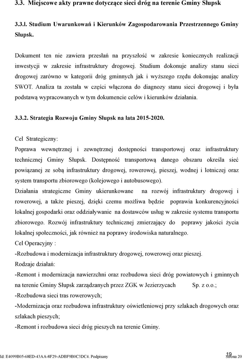 Studium dokonuje analizy stanu sieci drogowej zarówno w kategorii dróg gminnych jak i wyższego rzędu dokonując analizy SWOT.