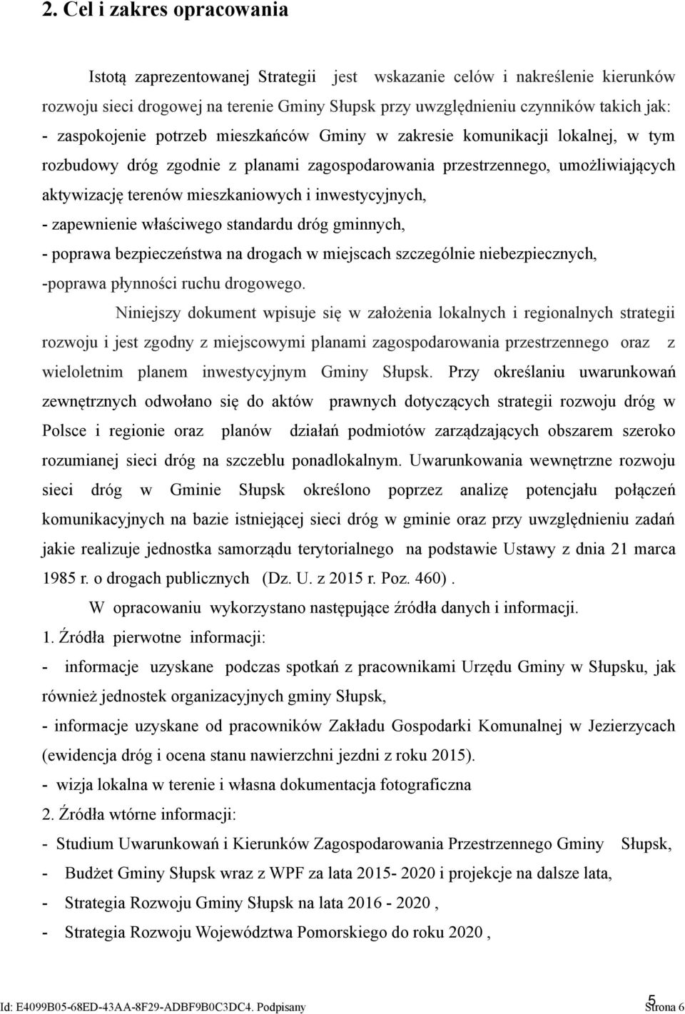 inwestycyjnych, - zapewnienie właściwego standardu dróg gminnych, - poprawa bezpieczeństwa na drogach w miejscach szczególnie niebezpiecznych, -poprawa płynności ruchu drogowego.