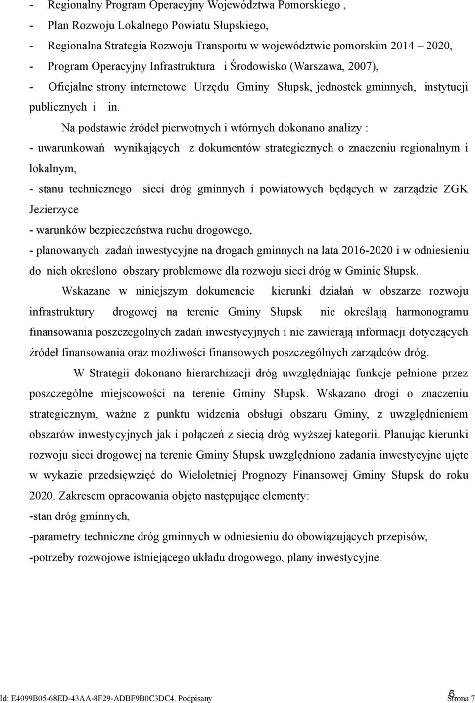 Na podstawie źródeł pierwotnych i wtórnych dokonano analizy : - uwarunkowań wynikających z dokumentów strategicznych o znaczeniu regionalnym i lokalnym, - stanu technicznego sieci dróg gminnych i