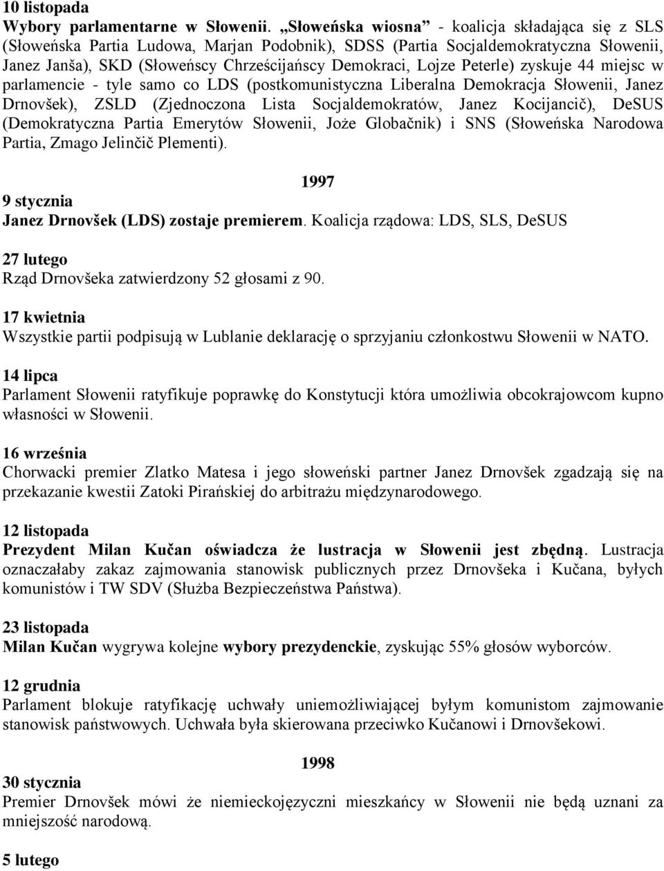 Peterle) zyskuje 44 miejsc w parlamencie - tyle samo co LDS (postkomunistyczna Liberalna Demokracja Słowenii, Janez Drnovšek), ZSLD (Zjednoczona Lista Socjaldemokratów, Janez Kocijancič), DeSUS