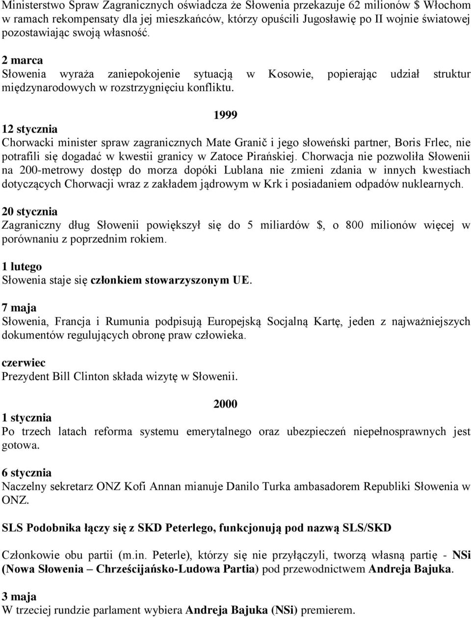 1999 12 stycznia Chorwacki minister spraw zagranicznych Mate Granič i jego słoweński partner, Boris Frlec, nie potrafili się dogadać w kwestii granicy w Zatoce Pirańskiej.