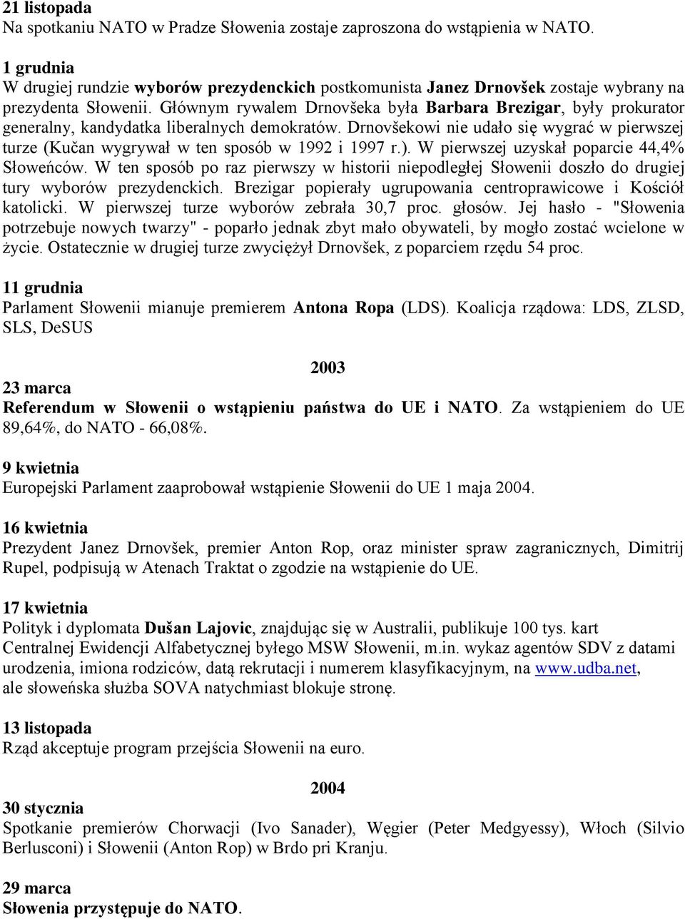 Głównym rywalem Drnovšeka była Barbara Brezigar, były prokurator generalny, kandydatka liberalnych demokratów.