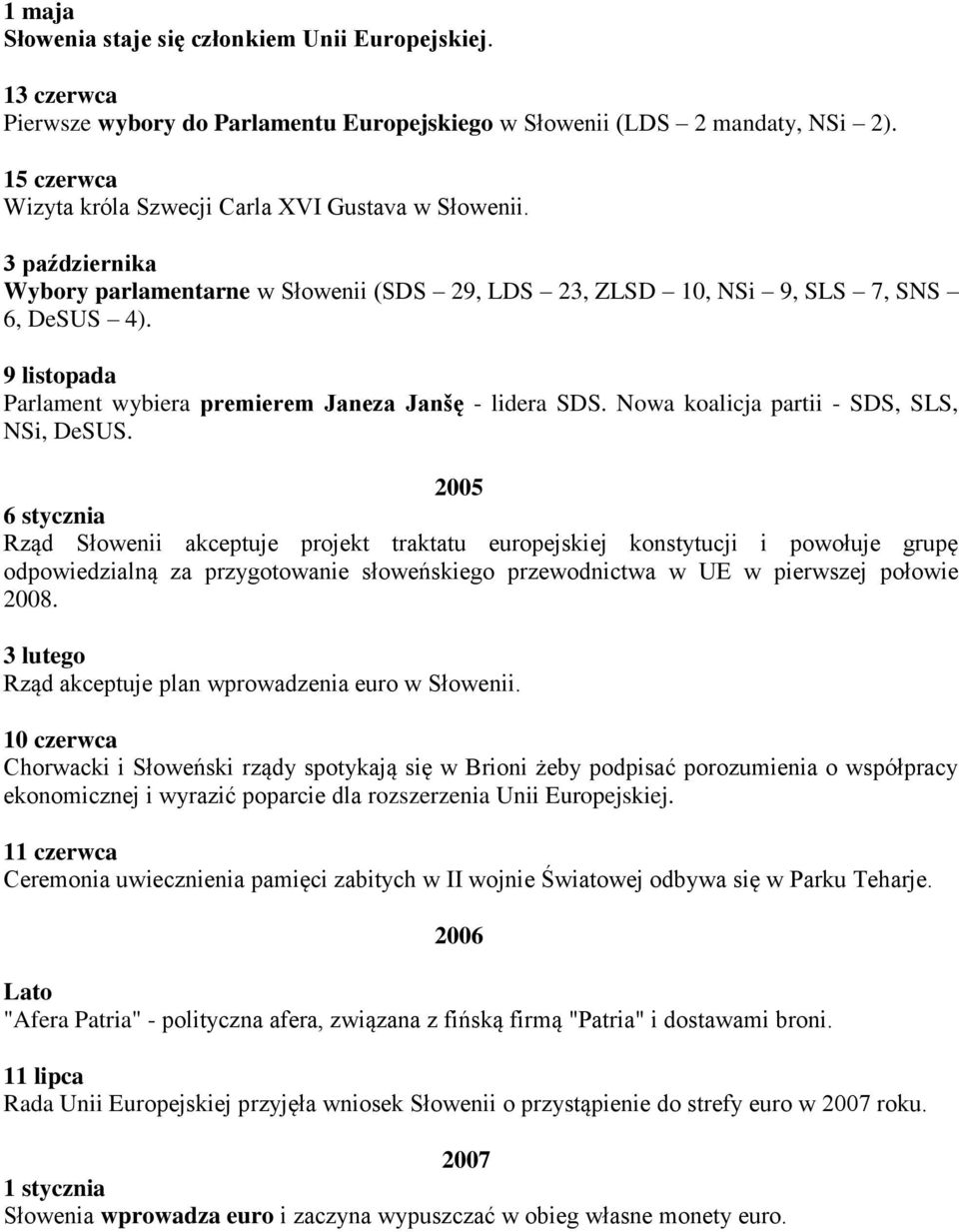9 listopada Parlament wybiera premierem Janeza Janšę - lidera SDS. Nowa koalicja partii - SDS, SLS, NSi, DeSUS.